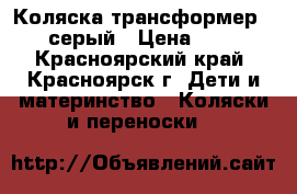  Коляска-трансформер teddy серый › Цена ­ 4 000 - Красноярский край, Красноярск г. Дети и материнство » Коляски и переноски   